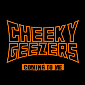 Cheeky Geezers - Coming to Me