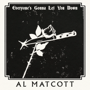 Al Matcott - Everyone's Gonna Let You Down